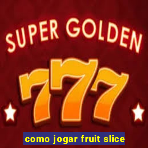 como jogar fruit slice